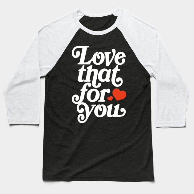 Love that for you - positive motivation quote Baseball T-Shirt by EnglishGent